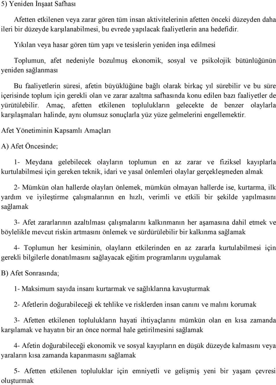 büyüklüğüne bağlı olarak birkaç yıl sürebilir ve bu süre içerisinde toplum için gerekli olan ve zarar azaltma safhasında konu edilen bazı faaliyetler de yürütülebilir.