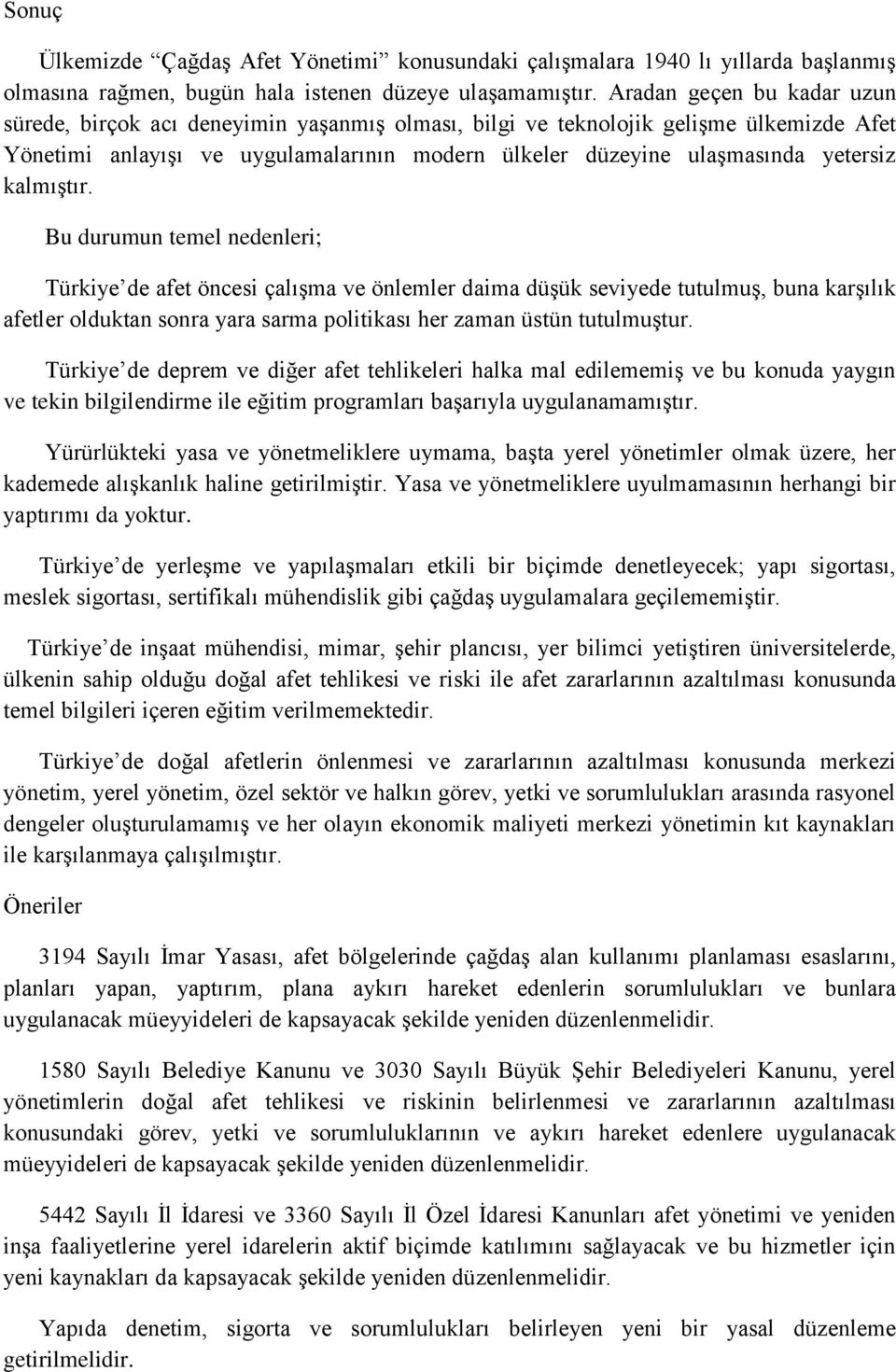 kalmıştır. Bu durumun temel nedenleri; Türkiye de afet öncesi çalışma ve önlemler daima düşük seviyede tutulmuş, buna karşılık afetler olduktan sonra yara sarma politikası her zaman üstün tutulmuştur.