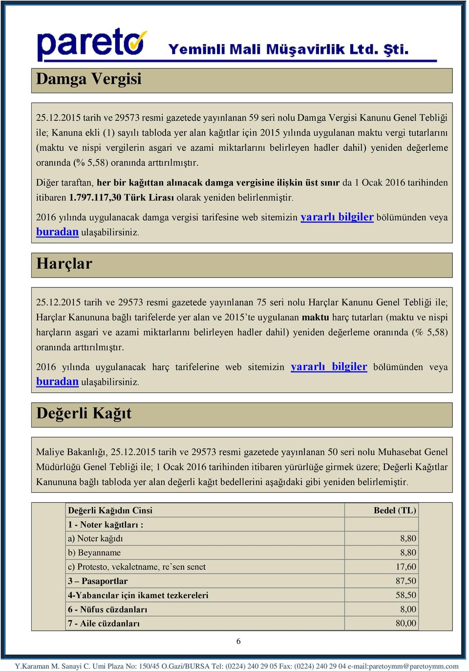 (maktu ve nispi vergilerin asgari ve azami miktarlarını belirleyen hadler dahil) yeniden değerleme oranında (% 5,58) oranında arttırılmıştır.