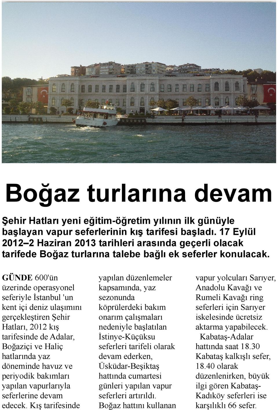 GÜNDE 600'ün üzerinde operasyonel seferiyle İstanbul 'un kent içi deniz ulaşımını gerçekleştiren Şehir Hatları, 2012 kış tarifesinde de Adalar, Boğaziçi ve Haliç hatlarında yaz döneminde havuz ve