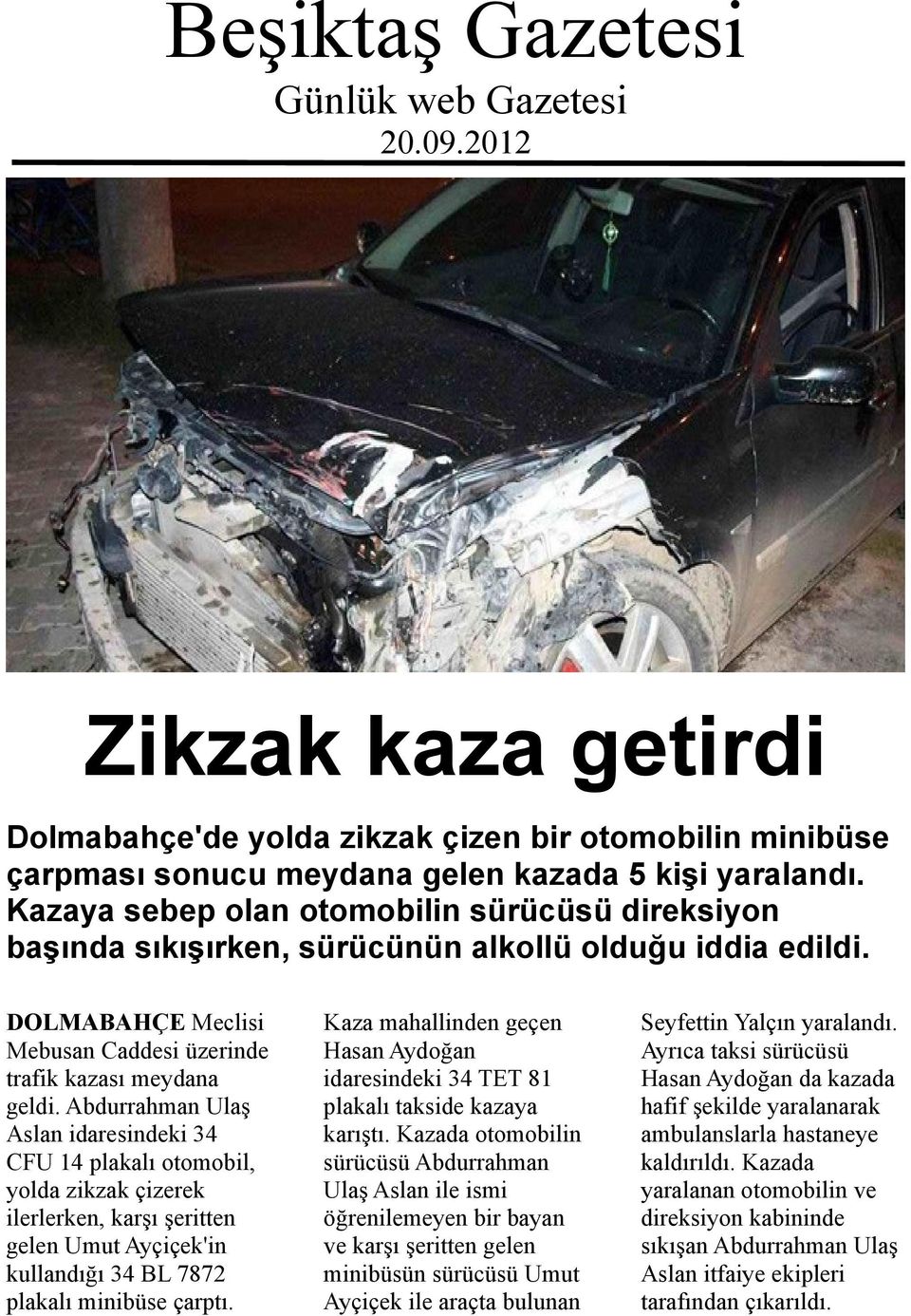 Abdurrahman Ulaş Aslan idaresindeki 34 CFU 14 plakalı otomobil, yolda zikzak çizerek ilerlerken, karşı şeritten gelen Umut Ayçiçek'in kullandığı 34 BL 7872 plakalı minibüse çarptı.