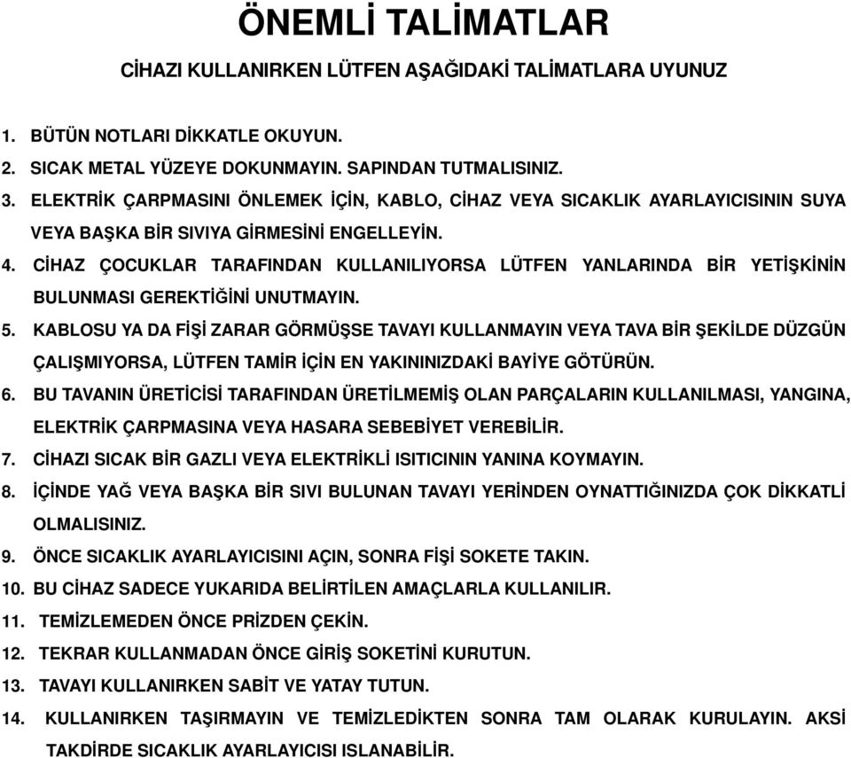 CİHAZ ÇOCUKLAR TARAFINDAN KULLANILIYORSA LÜTFEN YANLARINDA BİR YETİŞKİNİN BULUNMASI GEREKTİĞİNİ UNUTMAYIN. 5.