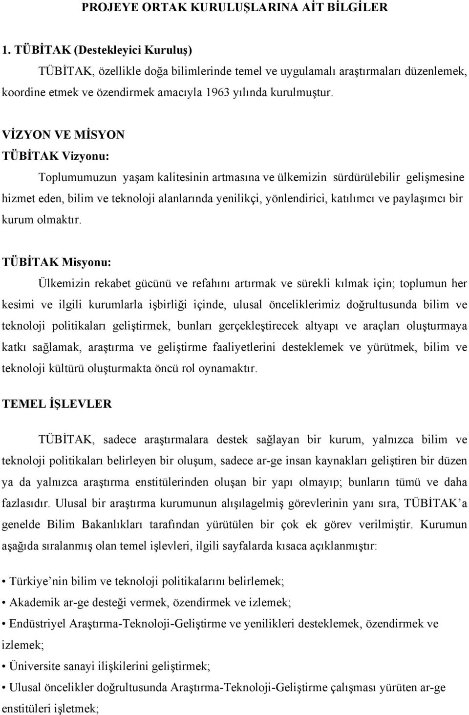 VİZYON VE MİSYON TÜBİTAK Vizyonu: Toplumumuzun yaşam kalitesinin artmasına ve ülkemizin sürdürülebilir gelişmesine hizmet eden, bilim ve teknoloji alanlarında yenilikçi, yönlendirici, katılımcı ve