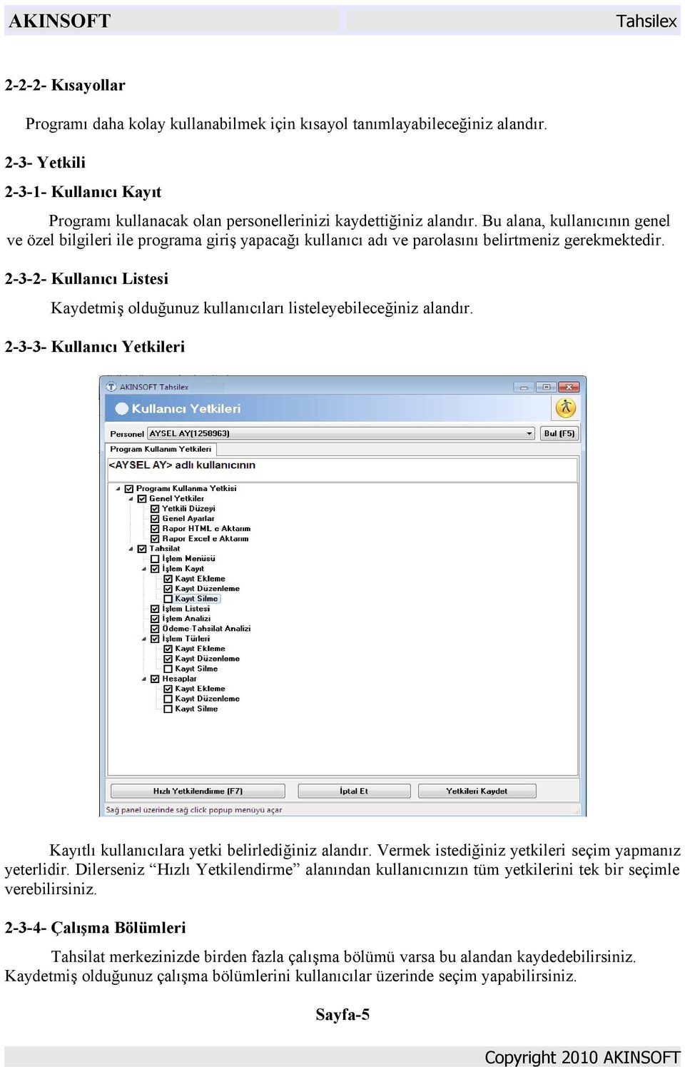 2-3-2- Kullanıcı Listesi Kaydetmiş olduğunuz kullanıcıları listeleyebileceğiniz alandır. 2-3-3- Kullanıcı Yetkileri Kayıtlı kullanıcılara yetki belirlediğiniz alandır.