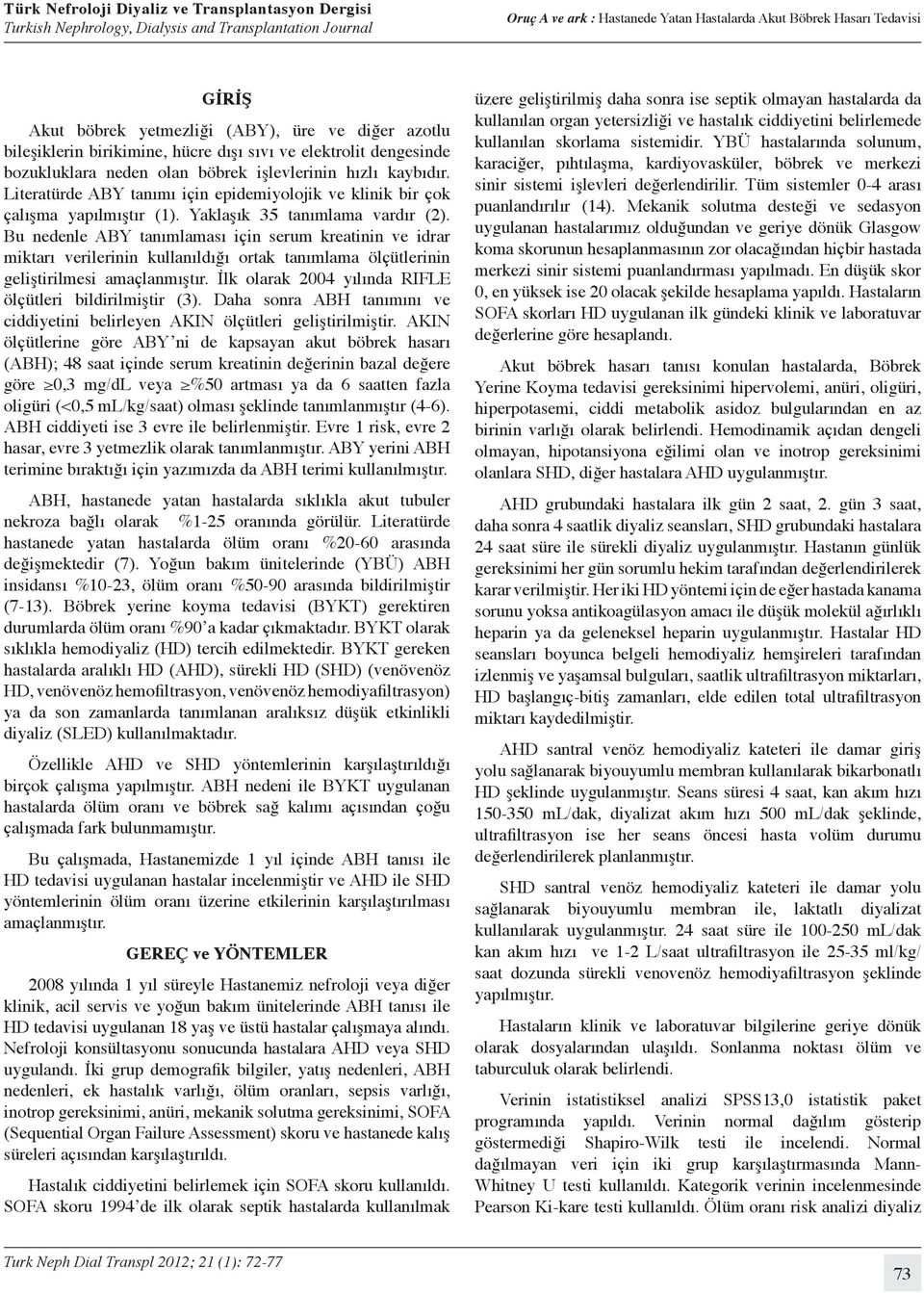 Bu nedenle ABY tanımlaması için serum kreatinin ve idrar miktarı verilerinin kullanıldığı ortak tanımlama ölçütlerinin geliştirilmesi amaçlanmıştır.