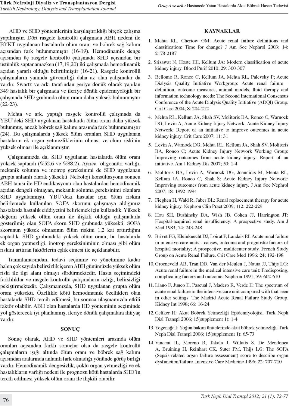 Hemodinamik denge açısından üç rasgele kontrollü çalışmada SHD açısından bir üstünlük saptanamazken (17,19,20) iki çalışmada hemodinamik açıdan yararlı olduğu belirtilmiştir (16-21).