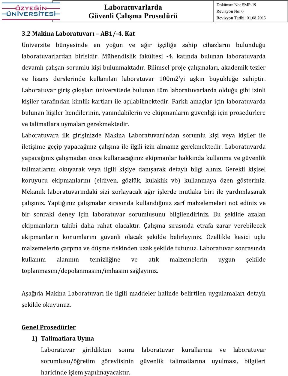 Laboratuvar giriş çıkışları üniversitede bulunan tüm laboratuvarlarda olduğu gibi izinli kişiler tarafından kimlik kartları ile açılabilmektedir.