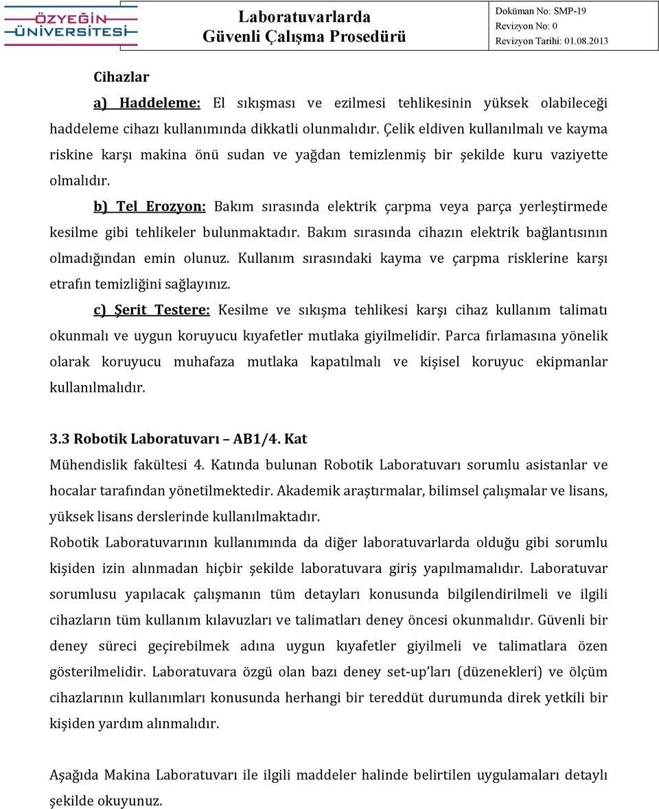 b) Tel Erozyon: Bakım sırasında elektrik çarpma veya parça yerleştirmede kesilme gibi tehlikeler bulunmaktadır. Bakım sırasında cihazın elektrik bağlantısının olmadığından emin olunuz.