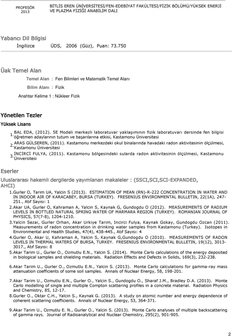 5E Modeli merkezli laboratuvar yaklaşımının fizik laboratuvarı dersinde fen bilgisi öğretmen adaylarının tutum ve başarılarına etkisi, Kastamonu Üniversitesi ARAS GÜLSEREN, (2011).