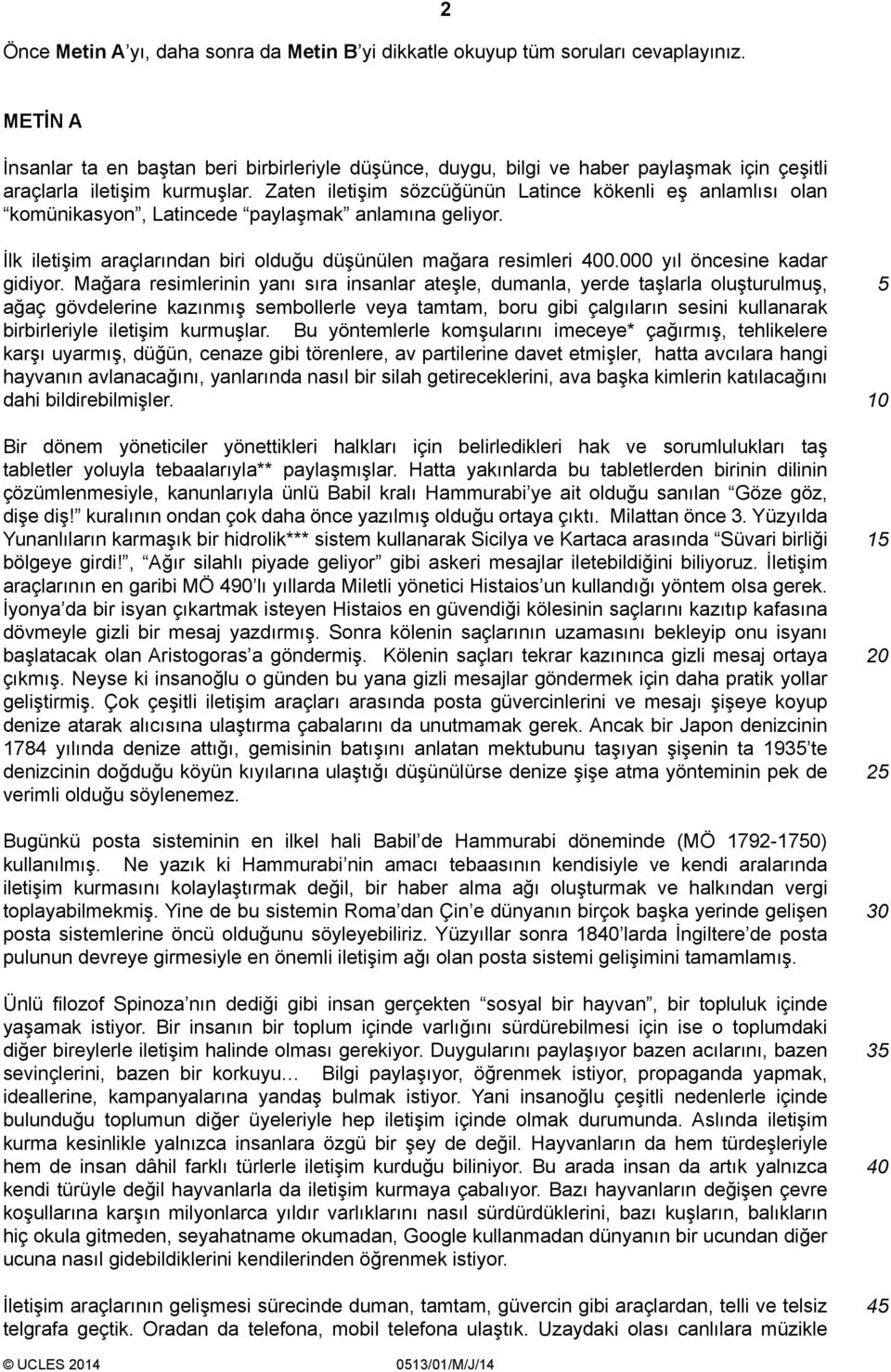 Zaten iletişim sözcüğünün Latince kökenli eş anlamlısı olan komünikasyon, Latincede paylaşmak anlamına geliyor. İlk iletişim araçlarından biri olduğu düşünülen mağara resimleri 400.