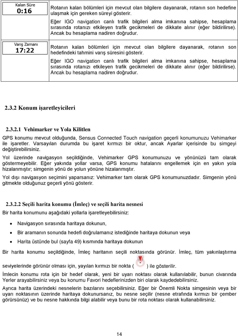 Rotanın kalan bölümleri için mevcut olan bilgilere dayanarak, rotanın son hedefindeki tahmini varış süresini gösterir.  2.