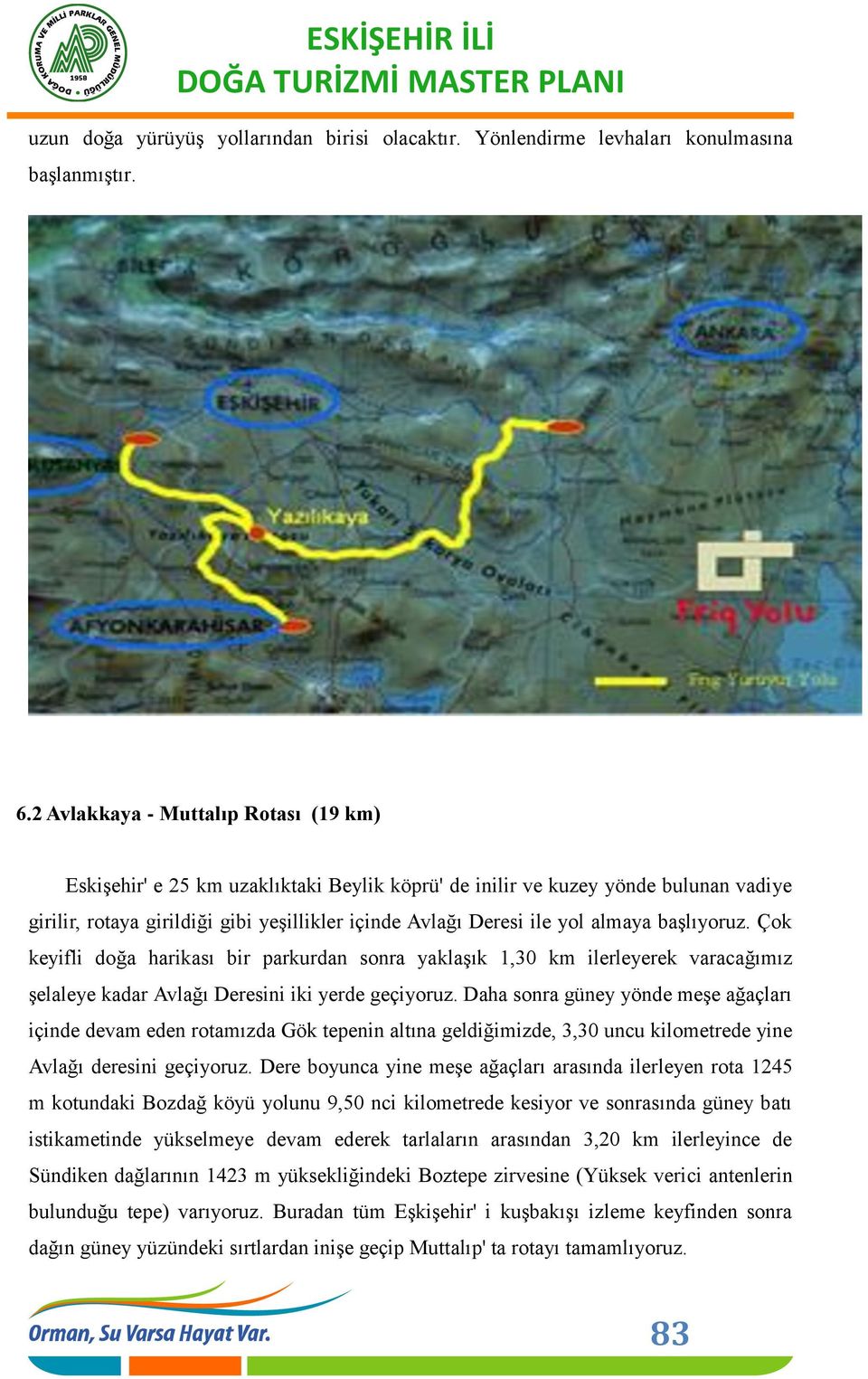 almaya başlıyoruz. Çok keyifli doğa harikası bir parkurdan sonra yaklaşık 1,30 km ilerleyerek varacağımız şelaleye kadar Avlağı Deresini iki yerde geçiyoruz.