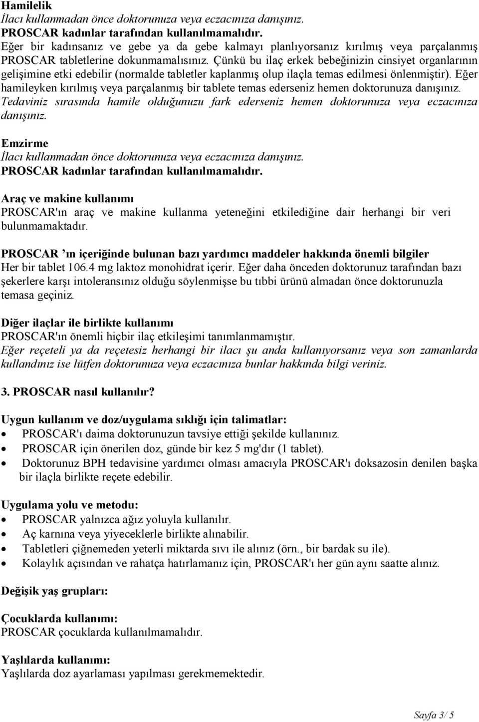 Çünkü bu ilaç erkek bebeğinizin cinsiyet organlarının gelişimine etki edebilir (normalde tabletler kaplanmış olup ilaçla temas edilmesi önlenmiştir).