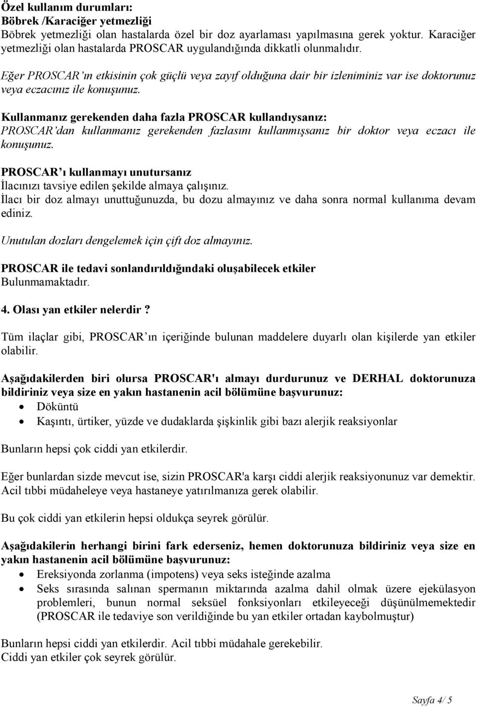 Eğer PROSCAR ın etkisinin çok güçlü veya zayıf olduğuna dair bir izleniminiz var ise doktorunuz veya eczacınız ile konuşunuz.