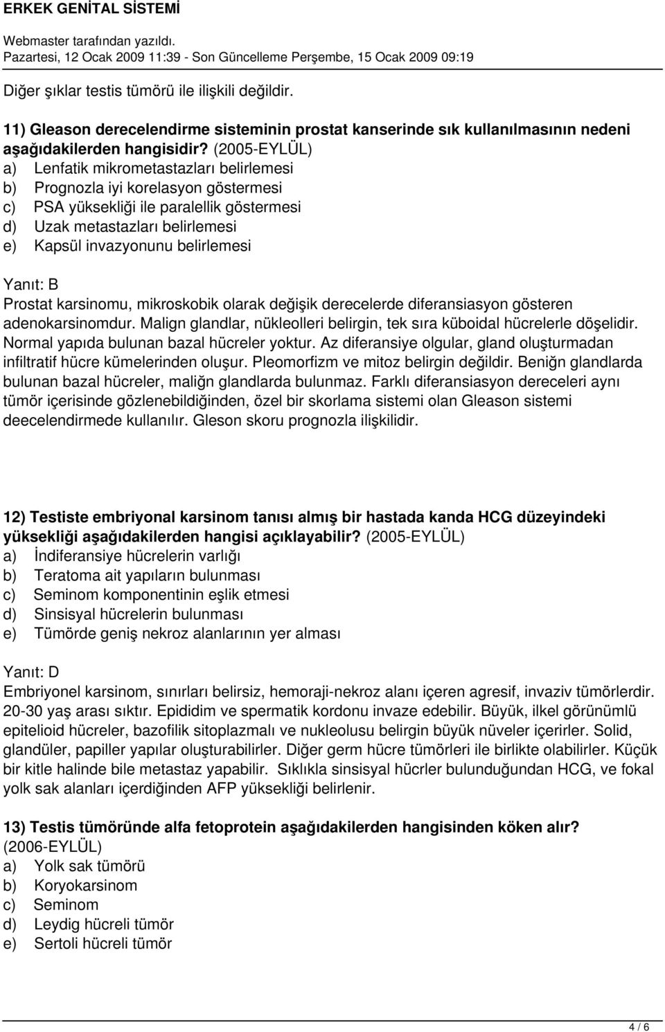 belirlemesi Yanıt: B Prostat karsinomu, mikroskobik olarak değişik derecelerde diferansiasyon gösteren adenokarsinomdur. Malign glandlar, nükleolleri belirgin, tek sıra küboidal hücrelerle döşelidir.