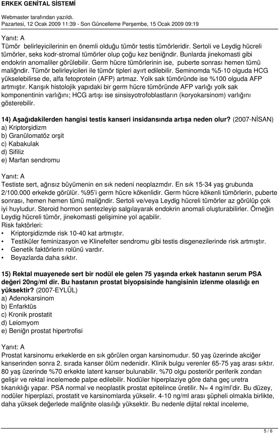 Seminomda %5-10 olguda HCG yükselebilirse de, alfa fetoprotein (AFP) artmaz. Yolk sak tümöründe ise %100 olguda AFP artmıştır.