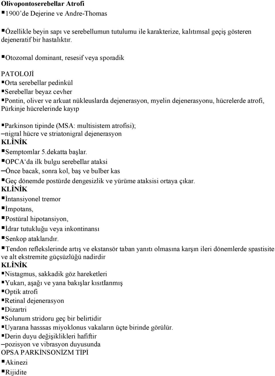 hücrelerinde kayıp Parkinson tipinde (MSA: multisistem atrofisi); nigral hücre ve striatonigral dejenerasyon Semptomlar 5.dekatta başlar.