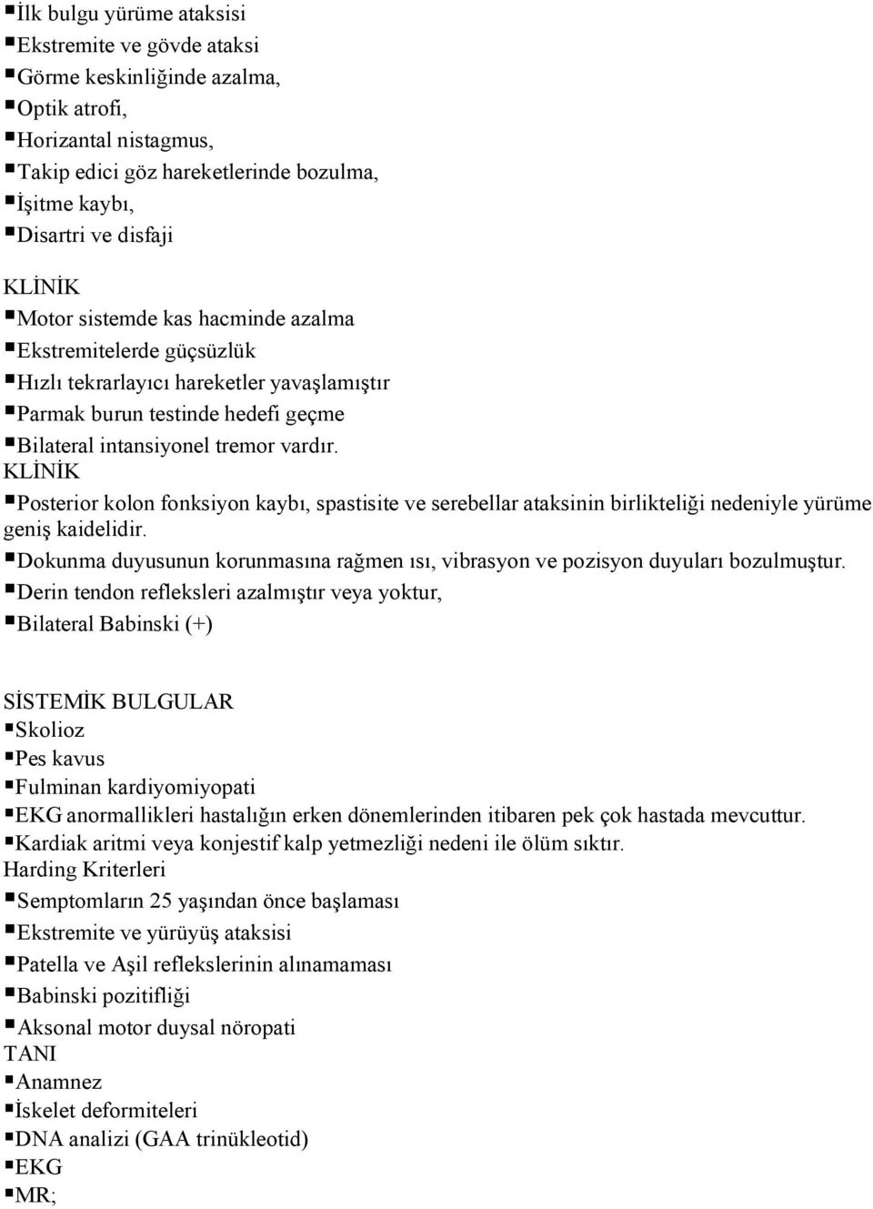 Posterior kolon fonksiyon kaybı, spastisite ve serebellar ataksinin birlikteliği nedeniyle yürüme geniş kaidelidir.