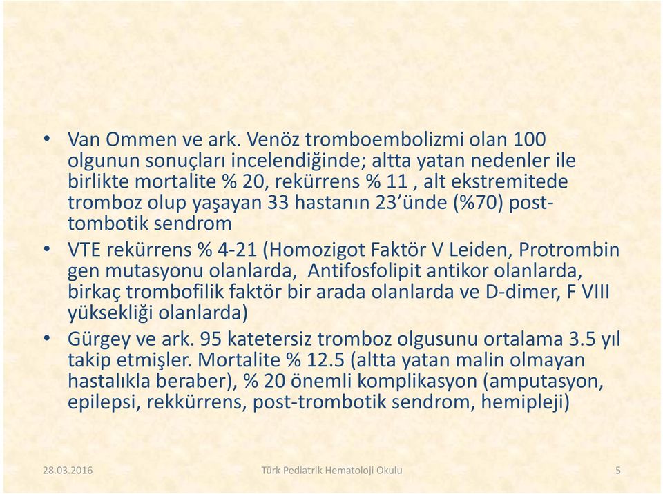 23 ünde (%70) posttombotik sendrom VTE rekürrens % 4 21 (Homozigot Faktör V Leiden, Protrombin gen mutasyonu olanlarda, Antifosfolipit antikor olanlarda, birkaç trombofilik faktör