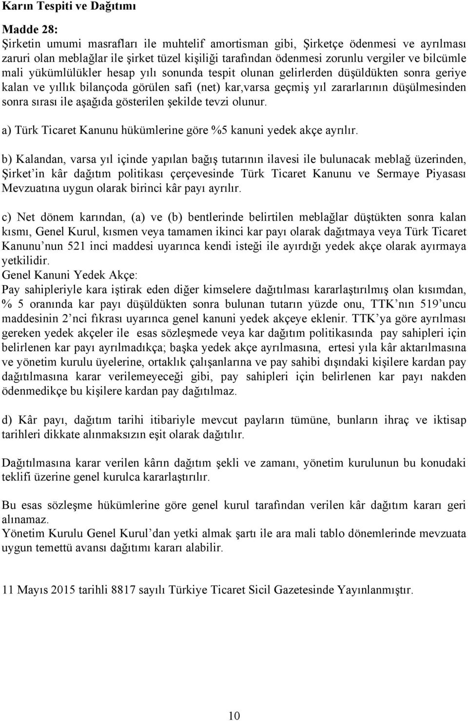 düşülmesinden sonra sırası ile aşağıda gösterilen şekilde tevzi olunur. a) Türk Ticaret Kanunu hükümlerine göre %5 kanuni yedek akçe ayrılır.