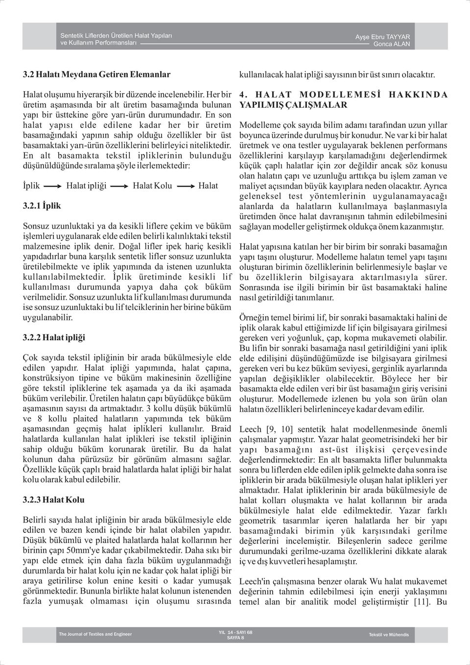 En alt basamakta tekstil ipliklerinin bulunduðu düþünüldüðünde sýralama þöyle ilerlemektedir: Ýplik Halat ipliði Halat Kolu Halat 3.2.