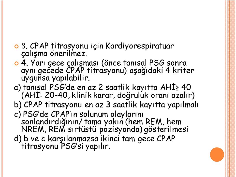 a) tanısal PSG de en az 2 saatlik kayıtta AHİ 40 (AHİ: 20-40, klinik karar, doğruluk oranı azalır) b) CPAP titrasyonu en az 3
