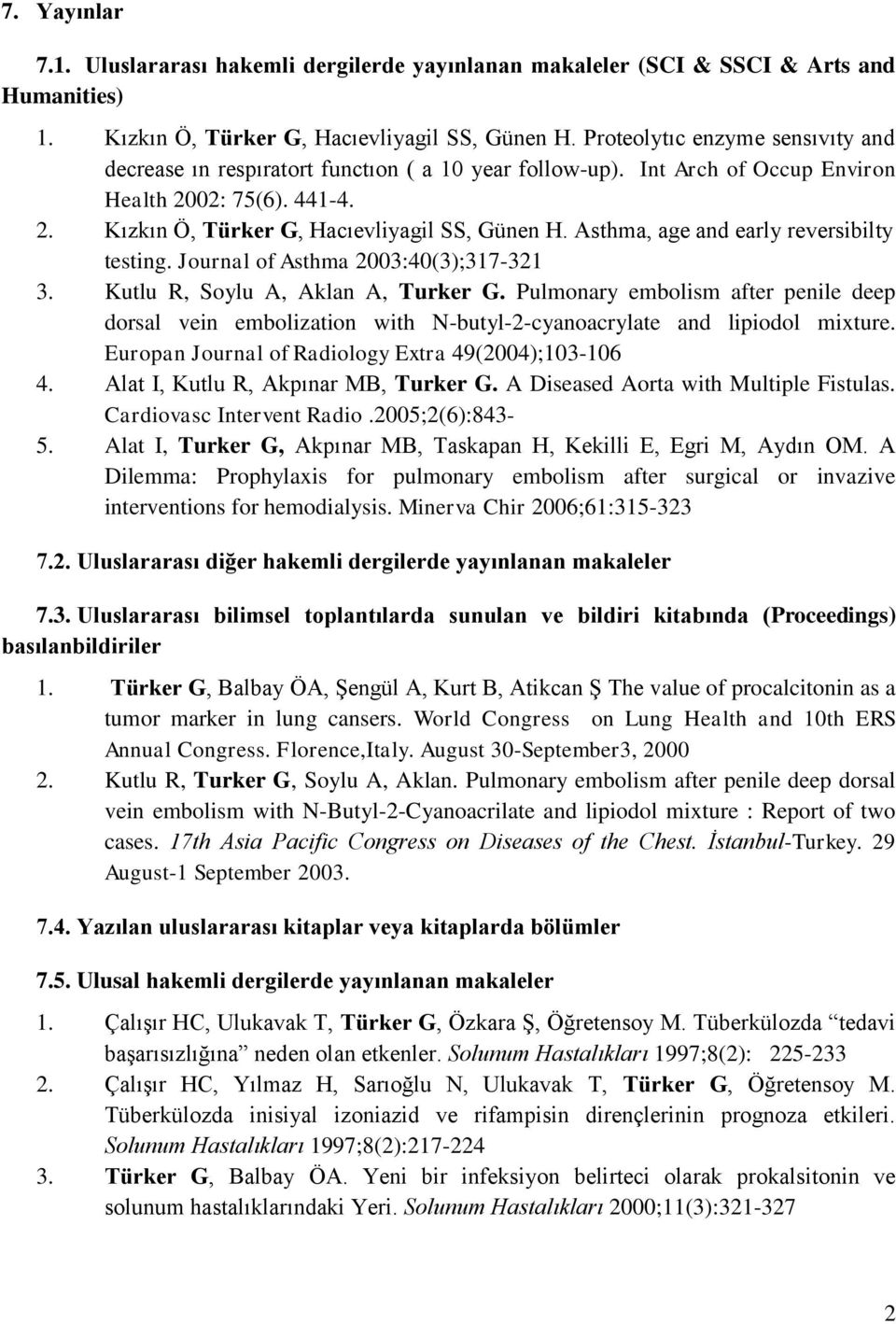 Asthma, age and early reversibilty testing. Journal of Asthma 2003:40(3);317-321 3. Kutlu R, Soylu A, Aklan A, Turker G.