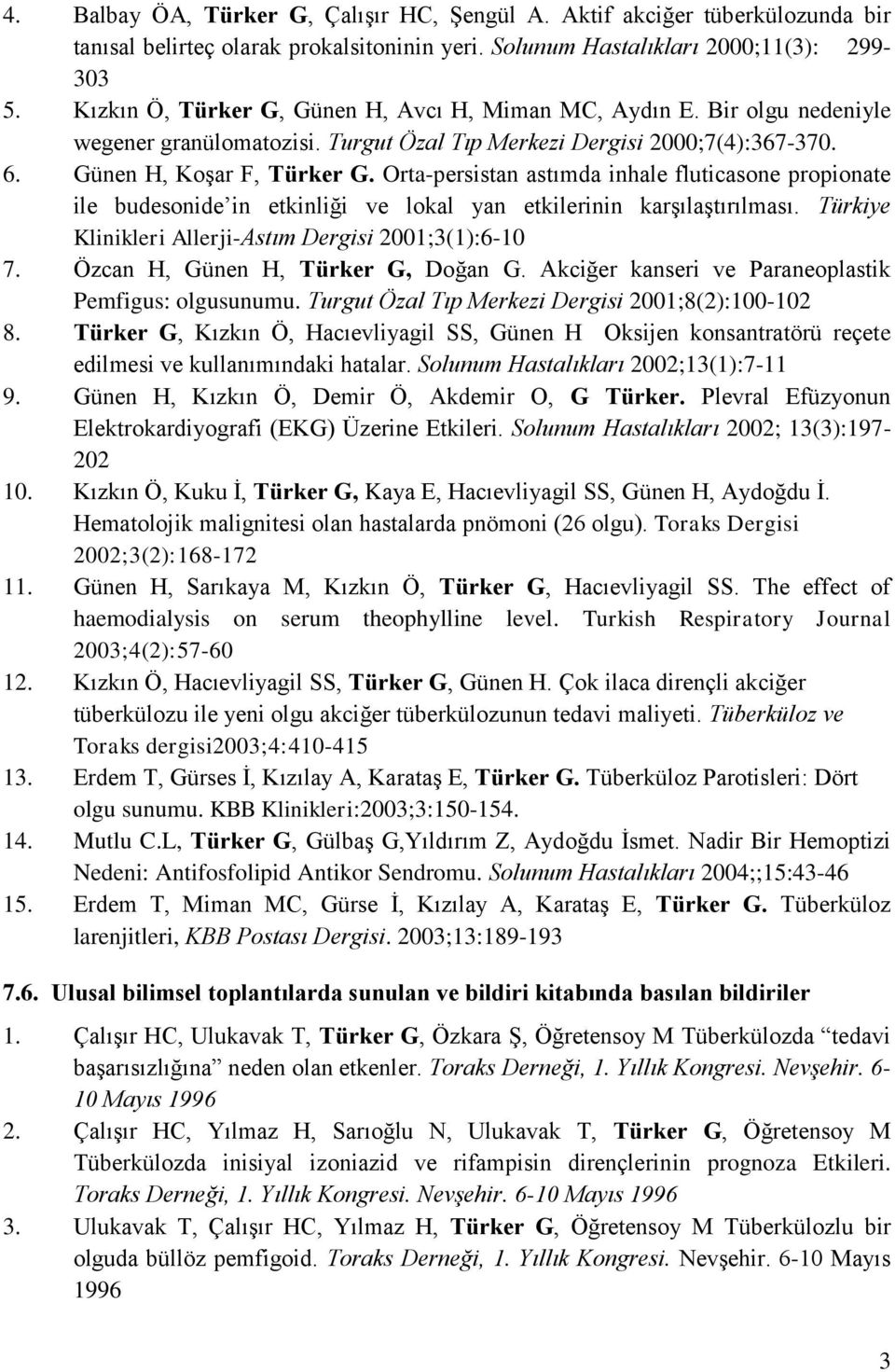 Orta-persistan astımda inhale fluticasone propionate ile budesonide in etkinliği ve lokal yan etkilerinin karşılaştırılması. Türkiye Klinikleri Allerji-Astım Dergisi 2001;3(1):6-10 7.