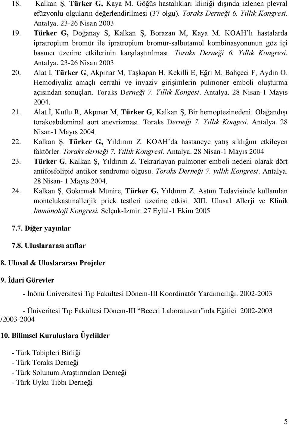 Toraks Derneği 6. Yıllık Kongresi. Antalya. 23-26 Nisan 2003 20. Alat İ, Türker G, Akpınar M, Taşkapan H, Kekilli E, Eğri M, Bahçeci F, Aydın O.