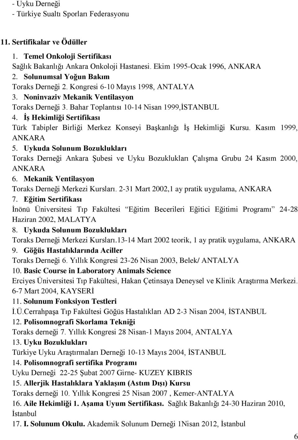 İş Hekimliği Sertifikası Türk Tabipler Birliği Merkez Konseyi Başkanlığı İş Hekimliği Kursu. Kasım 1999, ANKARA 5.