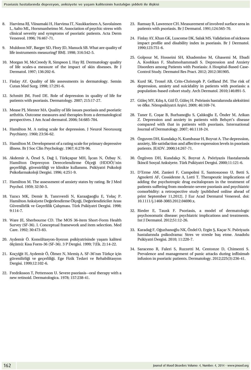 What are quality of life instruments measuring? BMJ. 1998; 316:542-5. 10. Morgan M, McCreedy R, Simpson J, Hay RJ. Dermatology quality of life scales-a measure of the impact of skin diseases.