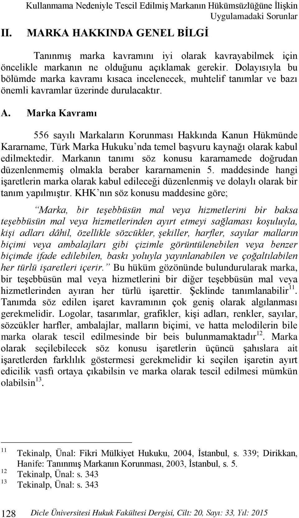 Marka Kavramı 556 sayılı Markaların Korunması Hakkında Kanun Hükmünde Kararname, Türk Marka Hukuku nda temel başvuru kaynağı olarak kabul edilmektedir.