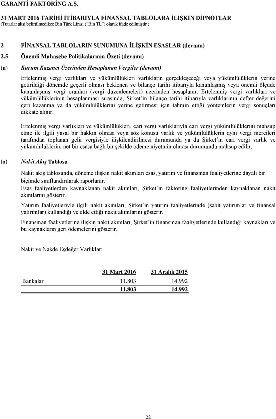 yerine getirildiği dönemde geçerli olması beklenen ve bilanço tarihi itibarıyla kanunlaşmış veya önemli ölçüde kanunlaşmış vergi oranları (vergi düzenlemeleri) üzerinden hesaplanır.