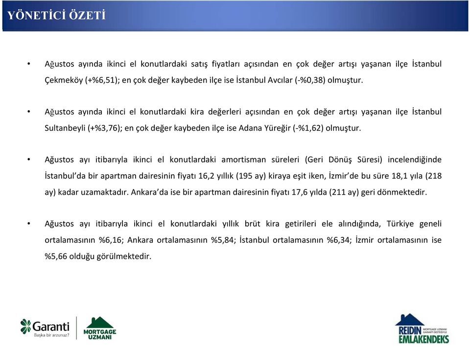 Ağustos ayı itibarıyla ikinci el konutlardaki amortisman süreleri (Geri Dönüş Süresi) incelendiğinde İstanbul da bir apartman dairesinin fiyatı 16,2 yıllık (195 ay) kiraya eşit iken, İzmir de bu süre