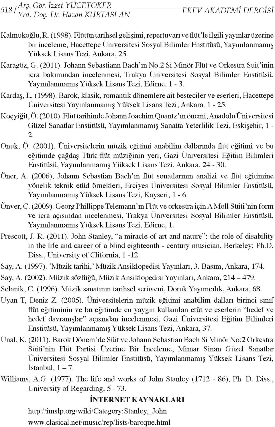 (2011). Johann Sebastiann Bach ın No.2 Si Minör Flüt ve Orkestra Suit inin icra bakımından incelenmesi, Trakya Üniversitesi Sosyal Bilimler Enstitüsü, Yayımlanmamış Yüksek Lisans Tezi, Edirne, 1-3.