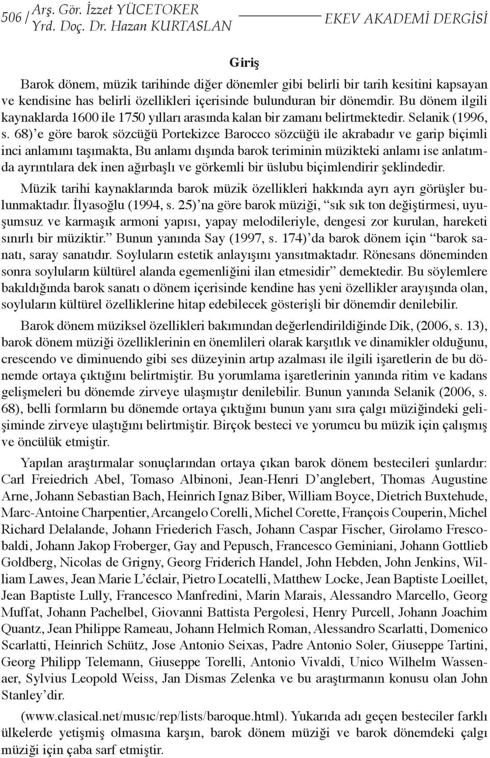 Bu dönem ilgili kaynaklarda 1600 ile 1750 yılları arasında kalan bir zamanı belirtmektedir. Selanik (1996, s.