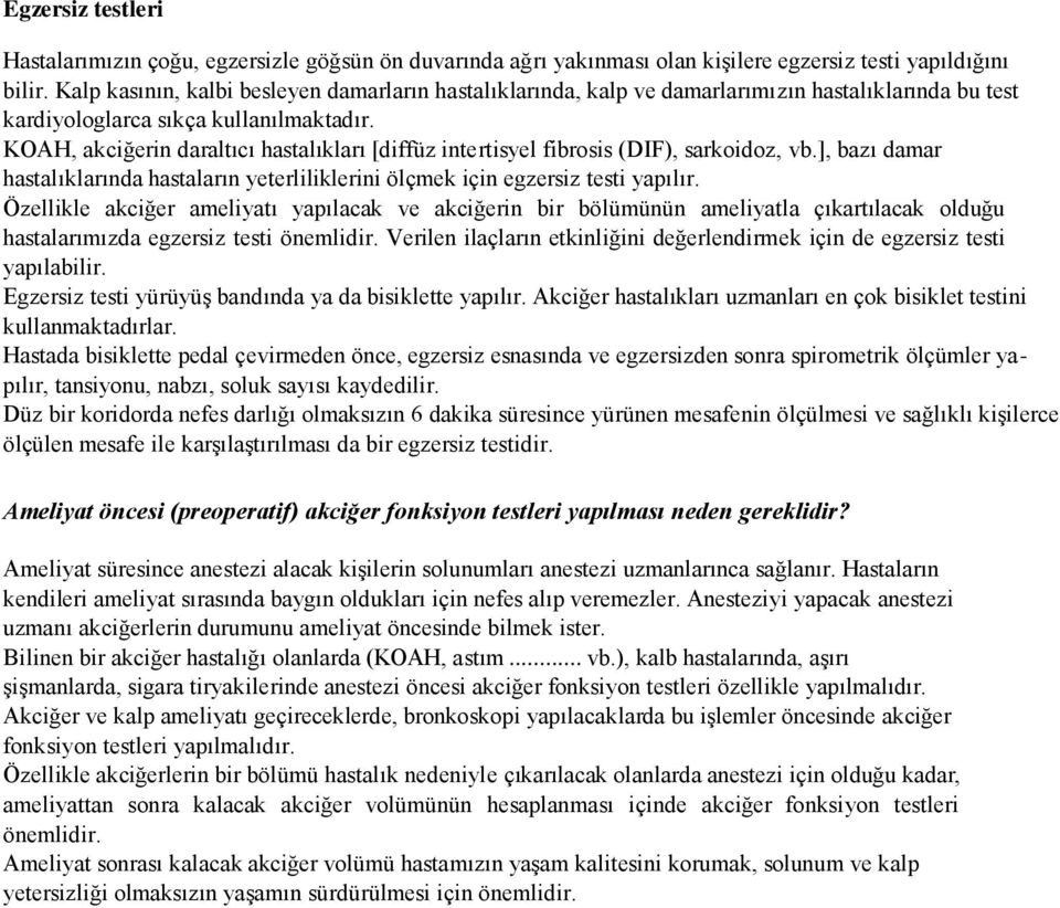 KOAH, akciğerin daraltıcı hastalıkları [diffüz intertisyel fibrosis (DIF), sarkoidoz, vb.], bazı damar hastalıklarında hastaların yeterliliklerini ölçmek için egzersiz testi yapılır.