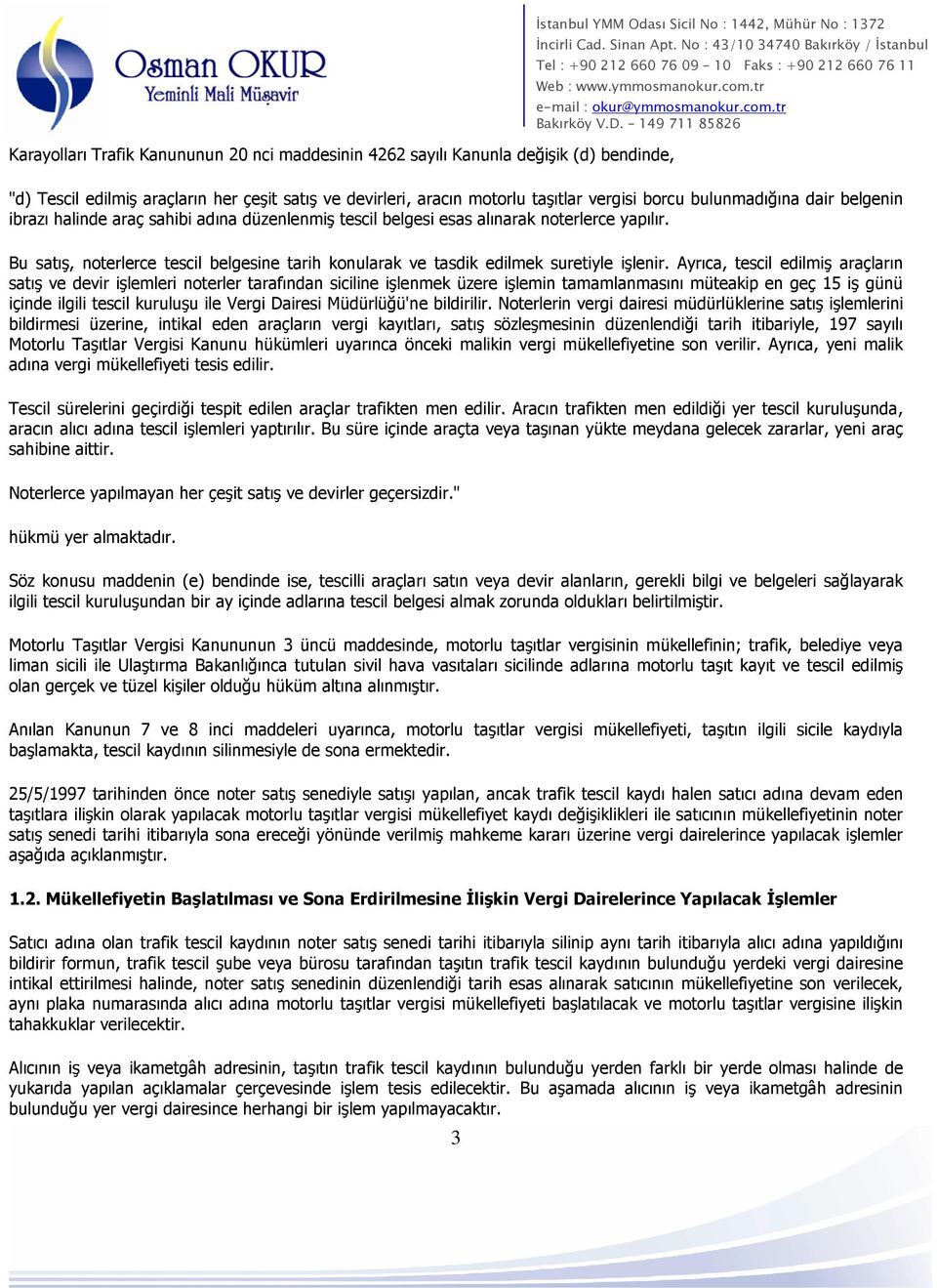 Ayrıca, tescil edilmiş araçların satış ve devir işlemleri noterler tarafından siciline işlenmek üzere işlemin tamamlanmasını müteakip en geç 15 iş günü içinde ilgili tescil kuruluşu ile Vergi Dairesi