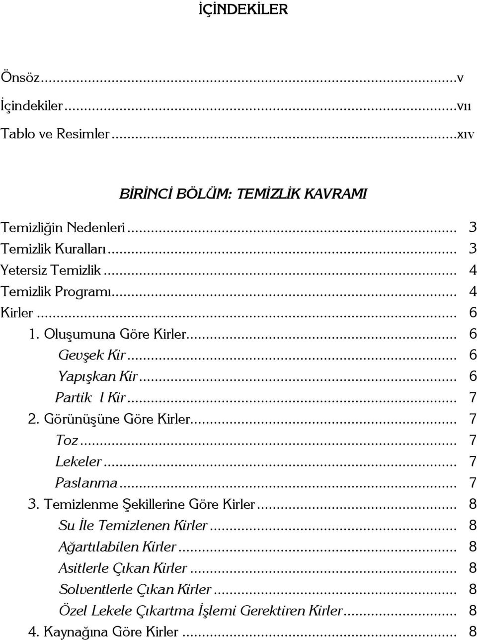 Görünüşüne Göre Kirler... 7 Toz... 7 Lekeler... 7 Paslanma... 7 3. Temizlenme Şekillerine Göre Kirler... 8 Su İle Temizlenen Kirler.