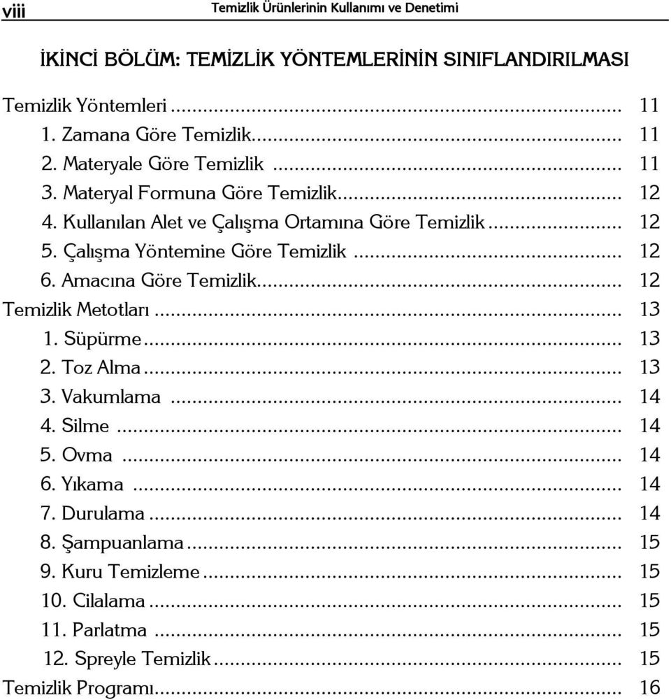 Çalışma Yöntemine Göre Temizlik... 12 6. Amacına Göre Temizlik... 12 Temizlik Metotları... 13 1. Süpürme... 13 2. Toz Alma... 13 3. Vakumlama... 14 4. Silme.