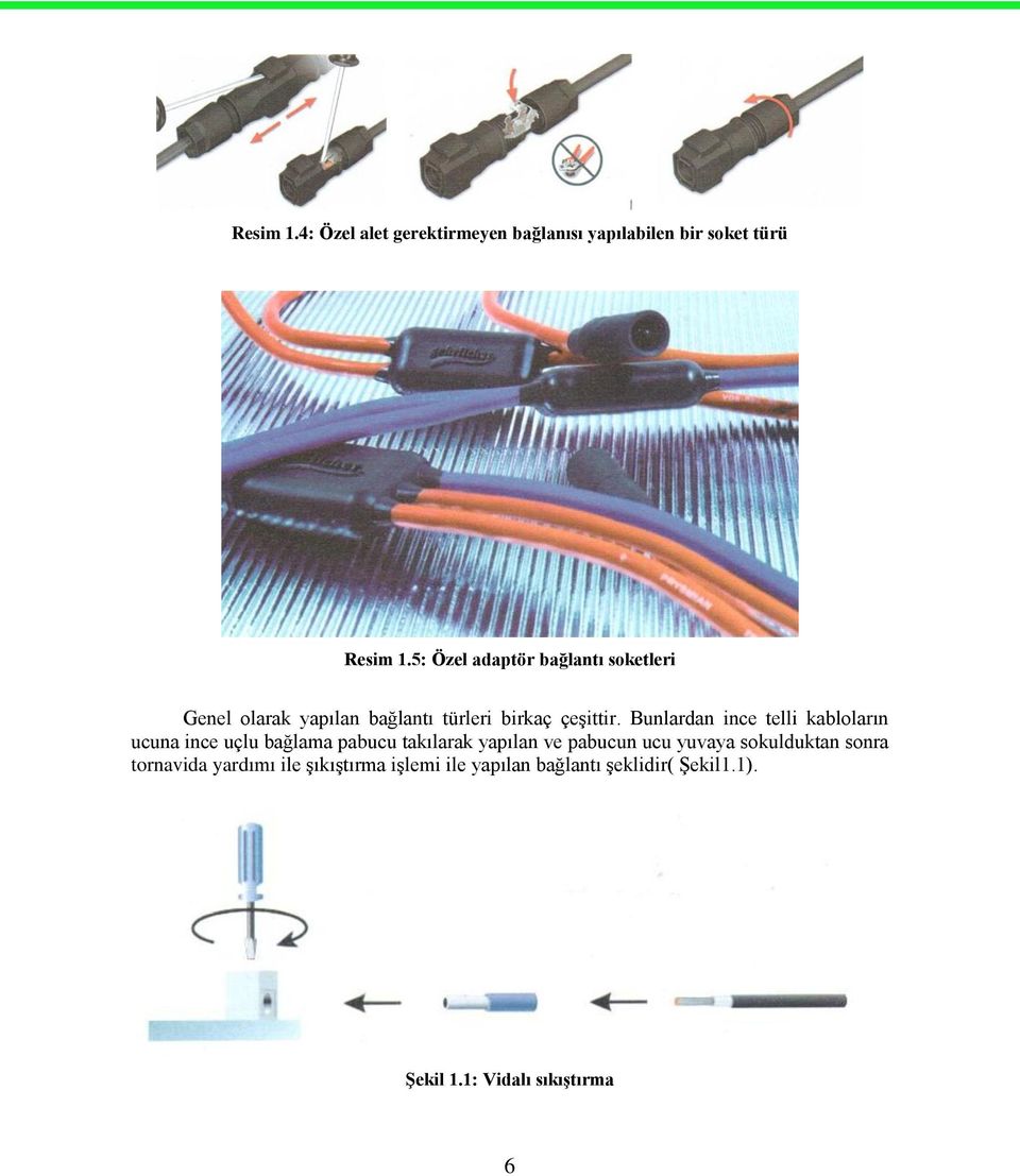 Bunlardan ince telli kabloların ucuna ince uçlu bağlama pabucu takılarak yapılan ve pabucun ucu