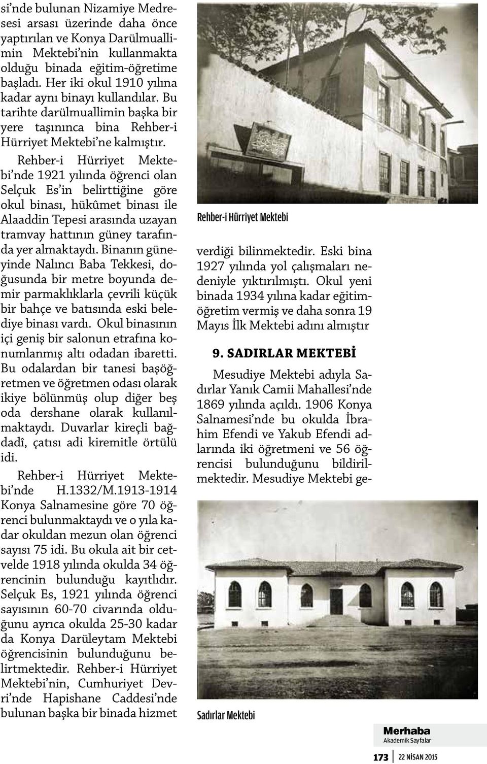 Rehber-i Hürriyet Mektebi nde 1921 yılında öğrenci olan Selçuk Es in belirttiğine göre okul binası, hükûmet binası ile Alaaddin Tepesi arasında uzayan tramvay hattının güney tarafında yer almaktaydı.