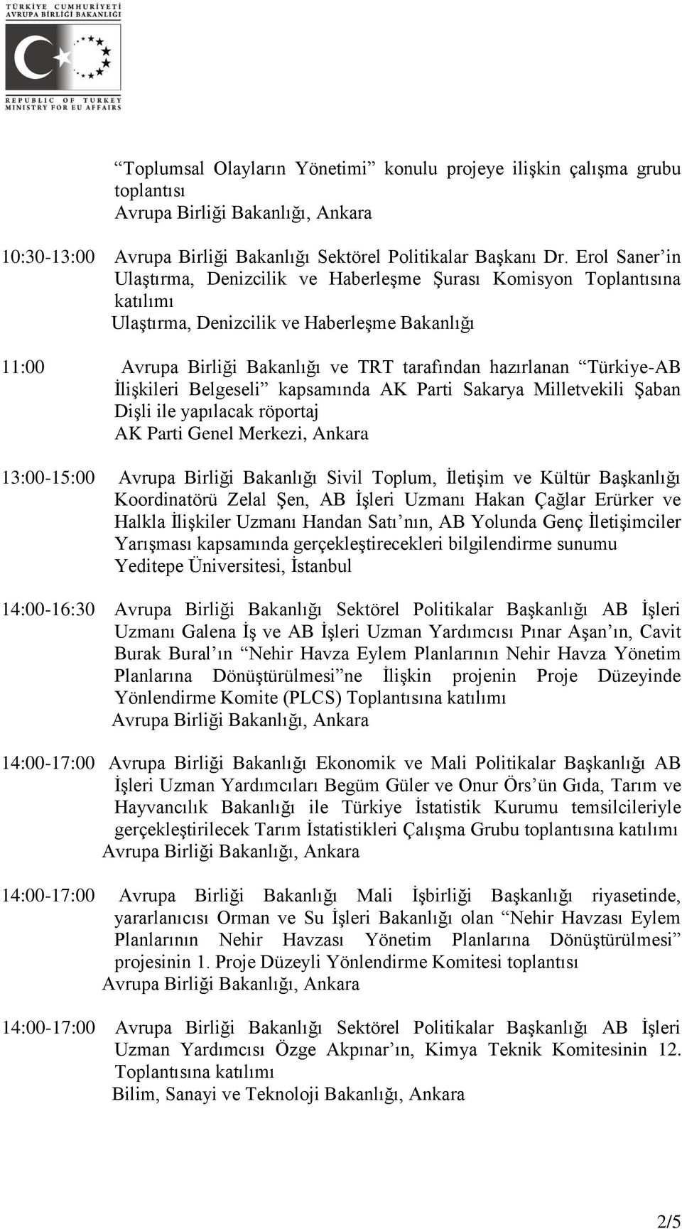 İlişkileri Belgeseli kapsamında AK Parti Sakarya Milletvekili Şaban Dişli ile yapılacak röportaj AK Parti Genel Merkezi, Ankara 13:00-15:00 Avrupa Birliği Bakanlığı Sivil Toplum, İletişim ve Kültür