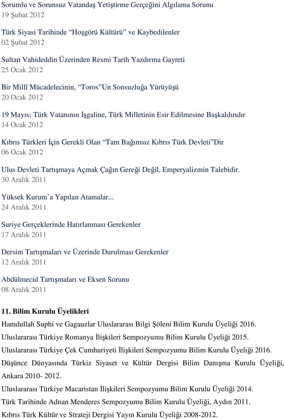 İçin Gerekli Olan Tam Bağımsız Kıbrıs Türk Devleti Dir 06 Ocak 2012 Ulus Devleti Tartışmaya Açmak Çağın Gereği Değil, Emperyalizmin Talebidir. 30 Aralık 2011 Yüksek Kurum a Yapılan Atamalar.