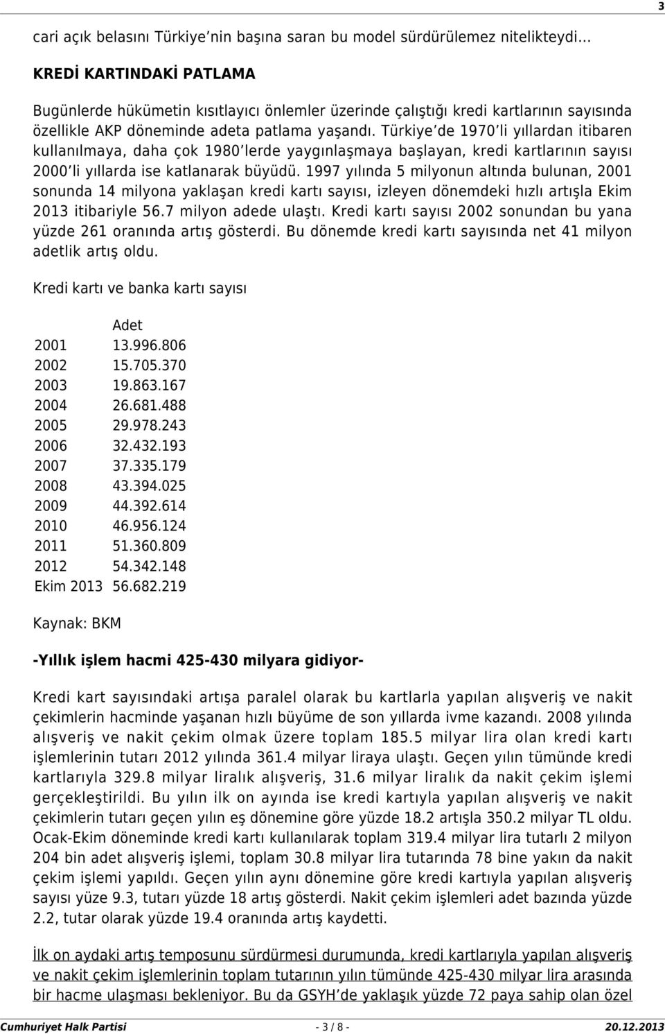 Türkiye de 1970 li yıllardan itibaren kullanılmaya, daha çok 1980 lerde yaygınlaşmaya başlayan, kredi kartlarının sayısı 2000 li yıllarda ise katlanarak büyüdü.