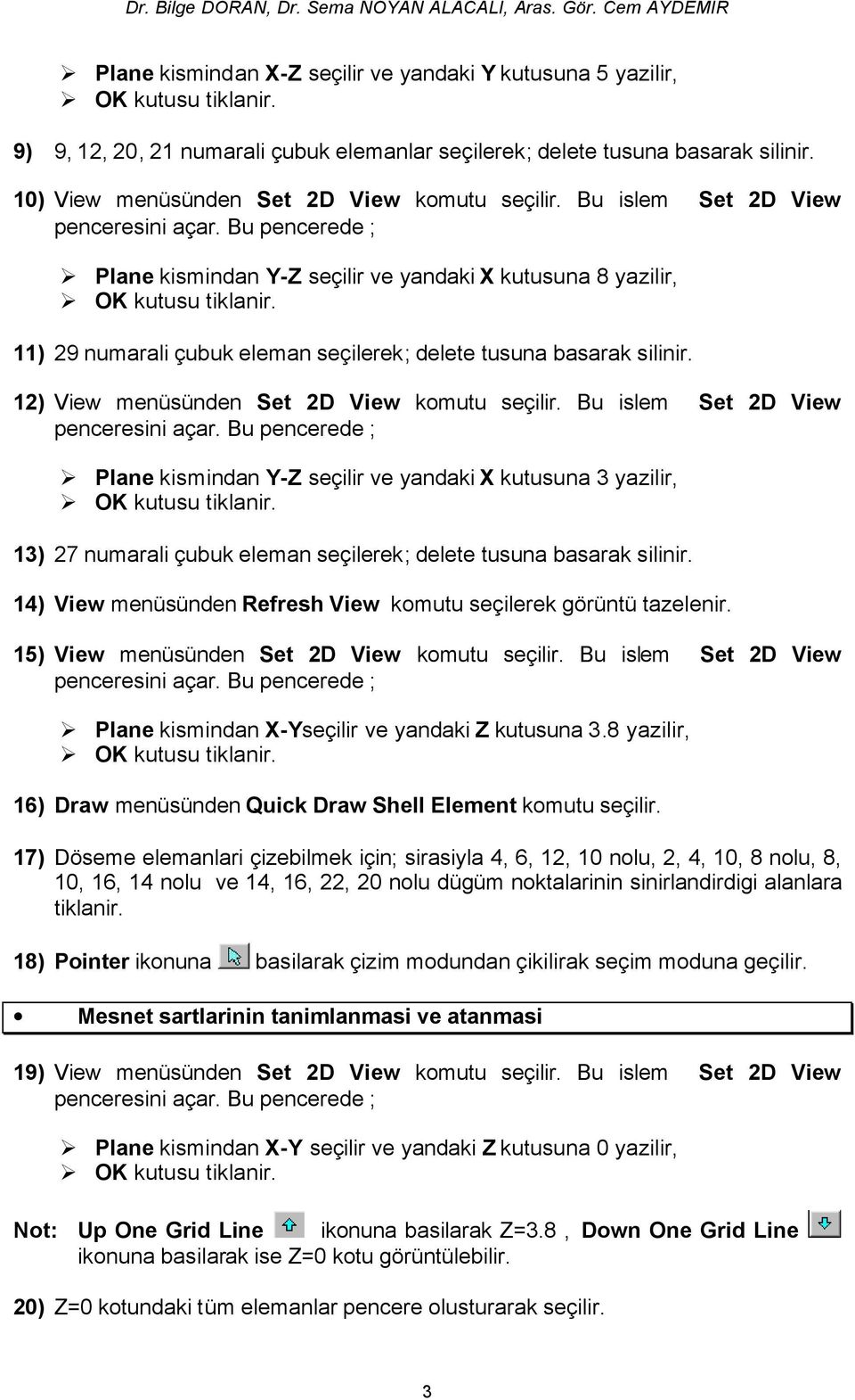 Bu islem Set 2D View Plane kismindan Y-Z seçilir ve yandaki X kutusuna 3 yazilir, 13) 27 numarali çubuk eleman seçilerek; delete tusuna basarak silinir.