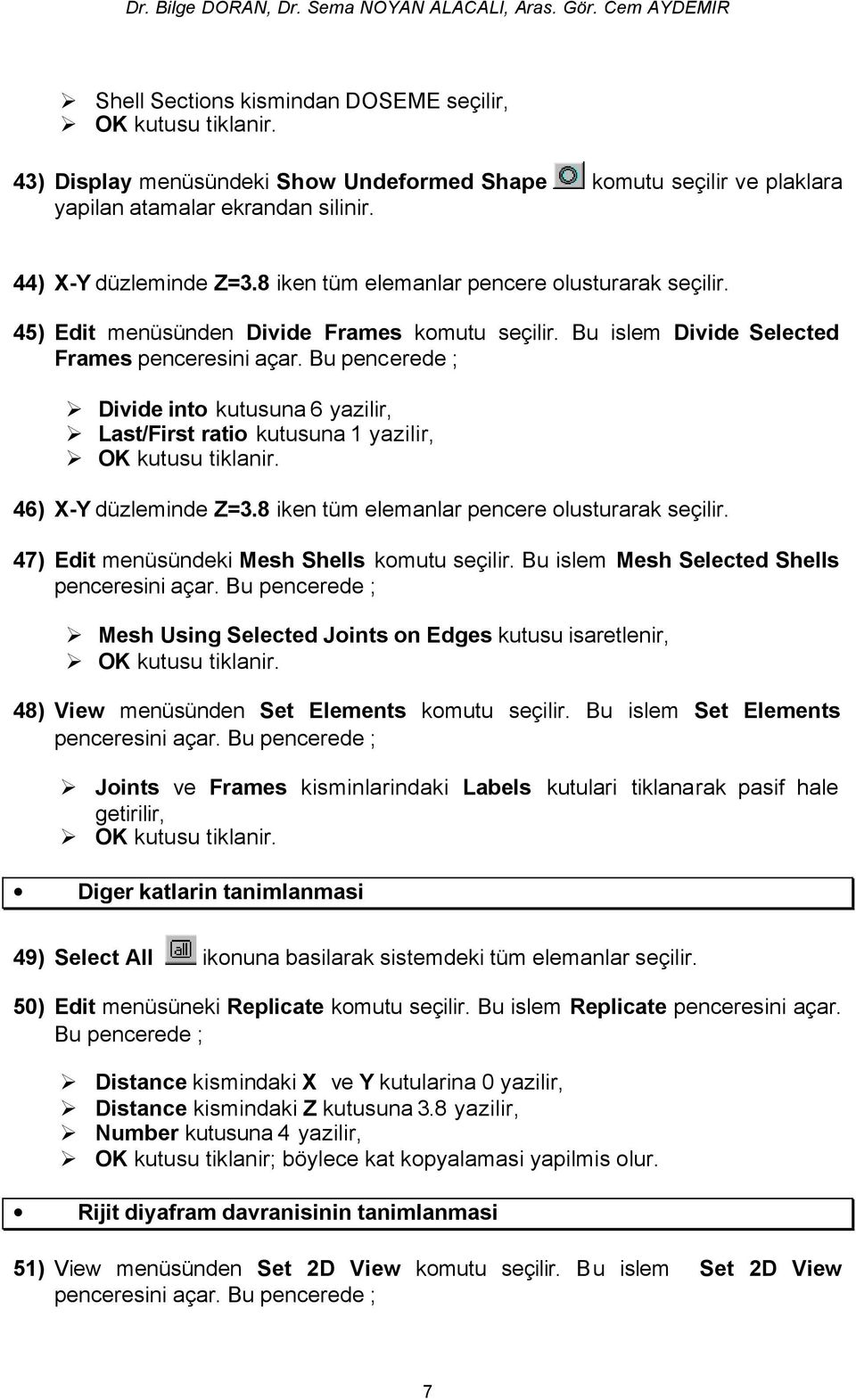 Bu islem Divide Selected Frames Divide into kutusuna 6 yazilir, Last/First ratio kutusuna 1 yazilir, 46) X-Y düzleminde Z=3.8 iken tüm elemanlar pencere olusturarak seçilir.