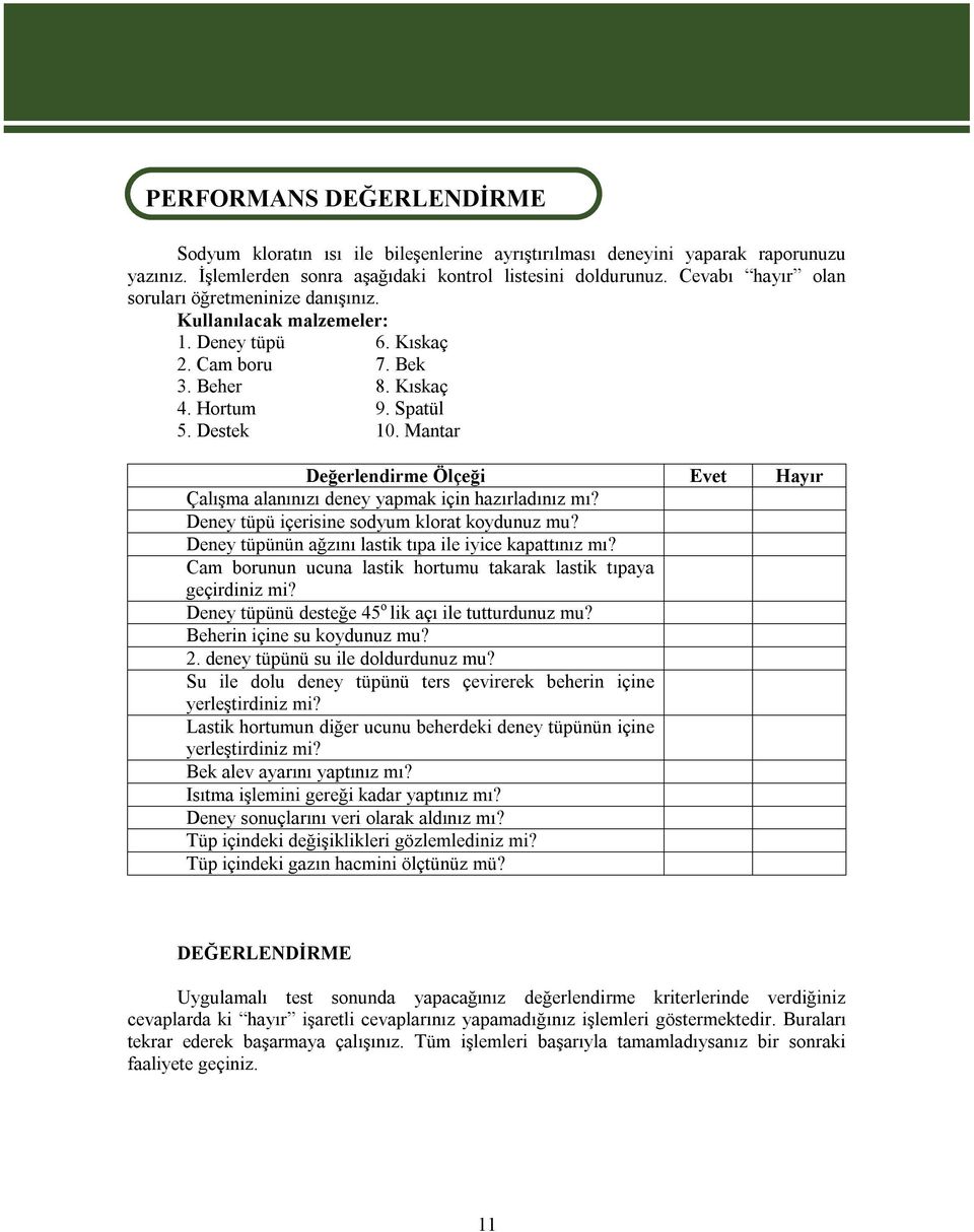 Mantar Değerlendirme Ölçeği Evet Hayır Çalışma alanınızı deney yapmak için hazırladınız mı? Deney tüpü içerisine sodyum klorat koydunuz mu? Deney tüpünün ağzını lastik tıpa ile iyice kapattınız mı?