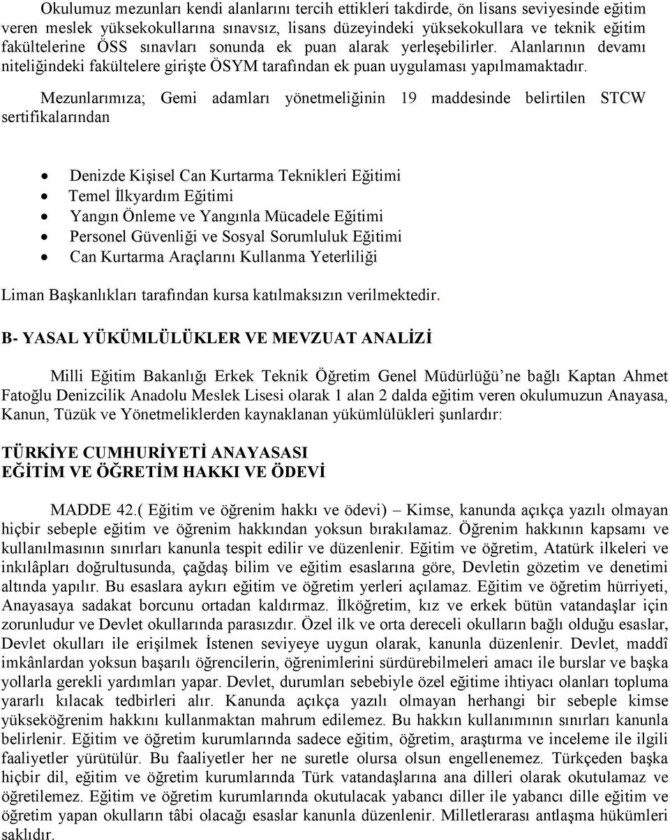 Mezunlarımıza; Gemi adamları yönetmeliğinin 19 maddesinde belirtilen STCW sertifikalarından Denizde Kişisel Can Kurtarma Teknikleri Eğitimi Temel İlkyardım Eğitimi Yangın Önleme ve Yangınla Mücadele