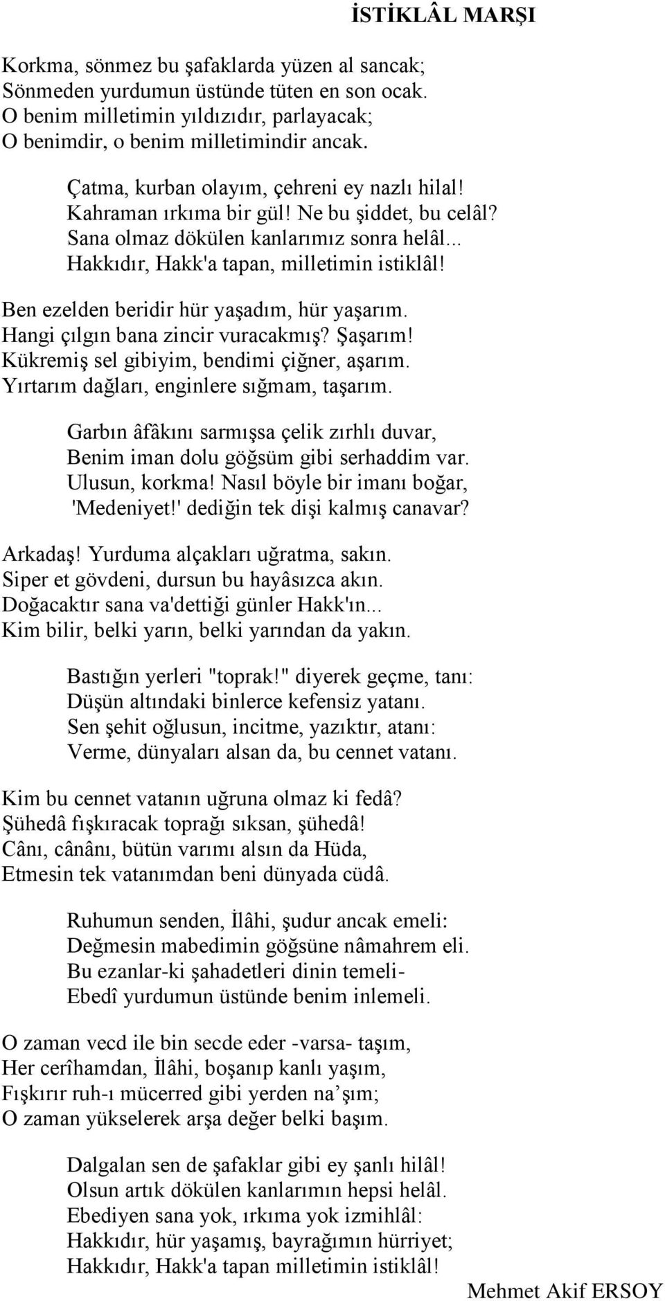 Ben ezelden beridir hür yaşadım, hür yaşarım. Hangi çılgın bana zincir vuracakmış? Şaşarım! Kükremiş sel gibiyim, bendimi çiğner, aşarım. Yırtarım dağları, enginlere sığmam, taşarım.